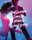Ballroom Dance Moves Workbook : Performing Arts Musical Genres Popular For Beginners - Book