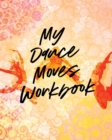 My Dance Moves Workbook : Performing Arts Musical Genres Popular For Beginners - Book
