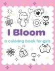 I Bloom A Coloring Book For Girls : Yes You Can Develop Confidence Self Belief - Book