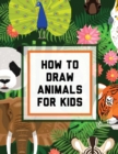 How To Draw Animals For Kids : Ages 4-10 In Simple Steps Learn To Draw Easy Step By Step Drawing Guide - Book