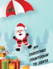 My Christmas Countdown To Santa : Ages 4-10 Dear Santa Letter Wish List Gift Ideas - Book