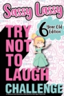 The Try Not to Laugh Challenge Sassy Lassy - 6 Year Old Edition : A Hilarious and Interactive Joke Book for Girls Age 6 Years Old - Book