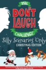 The Don't Laugh Challenge - Silly Scenarios Only : The Greatest Christmas Silly Scenarios of All Time - An Interactive Act-It-Out Game for Boys and Girls Ages 6-12 Years Old - Book