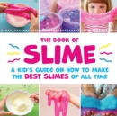The Book of Slime - A Kid's Guide on How to Make the Best Slimes of All Time - Book
