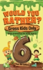 Would You Rather? Gross Kids Only - 6 Year Old Edition : Sick Scenarios for Kids Age 6 - Book
