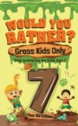 Would You Rather? Gross Kids Only - 7 Year Old Edition : Sick Scenarios for Kids Age 7 - Book