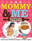 1, 2, 3 Mommy and Me Keepsake Cookbook : Simple Recipes for Moms and Daughters To Prepare Together - Book