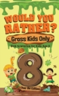 Would You Rather? Gross Kids Only - 8 Year Old Edition : Sick Scenarios for Kids Age 8 - Book