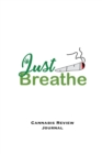 Just Breathe, Cannabis Review Journal : Marijuana Logbook, With Prompts, Weed Strain Log, Notebook, Blank Lined Writing Notes, Book, Gift, Diary - Book