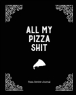 All My Pizza Shit, Pizza Review Journal : Record & Rank Restaurant Reviews, Expert Pizza Foodie, Prompted Pages, Notes, Remembering Your Favorite Slice, Gift, Log Book - Book