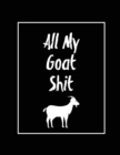 All My Goat Shit, Goat Log : Goats Owners Book, Record Vital Information, Keeping Track, Farm Notes, Breeding & Kidding Diary Records, Gift, Journal, Notebook - Book