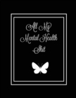 All My Mental Health Shit : Journal, Self Discovery & Life Assessment Prompts, Depression, Coping Strategies, Gratitude & Happiness Tracker, Anxiety & Mood Charts, Daily Reflection Writing, Gift, Note - Book