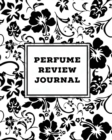 Perfume Review Journal : Daily Fragrance & Scent Log, Notes & Track Collection, Rate Different Perfumes Information, Logbook, Write & Record Smell Details, Personal Book - Book