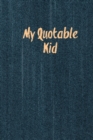 My Quotable Kid : Kids Quotes, Funny Things My Children Say, Record & Remember Stories, Hilarious, Fun & Silly Quote, Parents Journal, Memory Notebook - Book