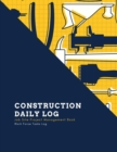 Construction Daily Log : Maintenance Site, Management Record Contractor Book, Project Report, Home Or Office Building, Jobsite Equipment Logbook, Work Repairs Notebook - Book