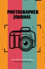 Photographer Journal : Professional Photographers Log Book, Photography & Camera Notes Record, Photo Sessions Logbook, Organizer - Book