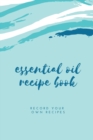 Essential Oil Blank Recipe Book : Custom Filled Pages, Write Your Favorite Oils, Keep Record, Recipes Book - Book