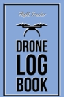 Drone Log Book : Flight Experience Logbook, Record Aircraft, Unmanned Pilot Hours, Gift, Journal - Book