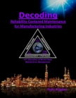 Decoding Reliability-Centered Maintenance Process for Manufacturing Industries : 10th Discipline on World Class Maintenance Management - Book