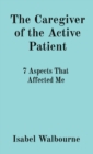 The Caregiver of the Active Patient : 7 Aspects That Affected Me - Book