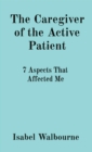The Caregiver of the Active Patient : 7 Aspects That Affected Me - eBook