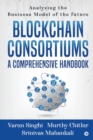 Blockchain Consortiums - A Comprehensive Handbook : Analyzing the Business Model of the future - Book