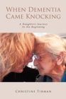 When Dementia Came Knocking : A Daughters Journey : In the Beginning - Book