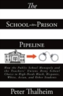The School-to-Prison Pipeline : How the Public School Monopoly and the Teachers' Unions Deny School Choice to High-Needs Black, Hispanic, White, Asian, and Other Students - Book