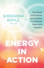 Energy in Action : The Power of Emotions and Intuition to Cultivate Peace and Freedom - Book