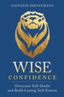 Wise Confidence : Overcome Self-Doubt and Build Lasting Self-Esteem - Book