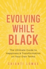 Evolving While Black : The Ultimate Guide to Happiness and Transformation on Your Own Terms - Book