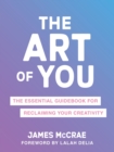 The Art of You : The Essential Guidebook for Reclaiming Your Creativity - Book