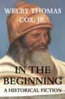 IN THE BEGINNING : A HISTORICAL FICTION - eBook