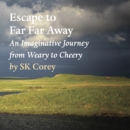 Escape to Far Far Away : An Imaginative Journey from Weary to Cheery - eBook