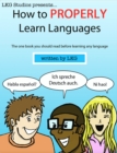 How to Properly Learn Languages : The one book to read BEFORE you start learning a language! - eBook