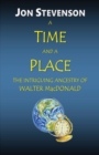 A TIME AND A PLACE : THE INTRIGUING ANCESTRY OF WALTER MacDONALD - eBook