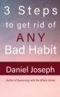 3 Steps to get rid of ANY Bad Habit : And Live Free - Book