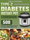The Essential Type-2 Diabetes Instant Pot Cookbook : 500 Delicious Dependable Recipes for a New and Healthier Life - Book