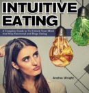 Intuitive Eating : A Complete Guide to To Unlock Your Mind And Stop Emotional and Binge Eating - Book