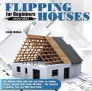 Flipping Houses for Beginners 2020-2021 : The Ultimate Guide with Tips and Tricks on Finding Success through Real Estate Investing - The Blueprint To Quitting Your Job With Real Estate - Book