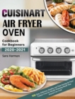 Cuisinart Air Fryer Oven Cookbook for Beginners 2020-2021 : 100 Easy, Delicious, Healthy and Time-Saving Air Fryer Toaster Oven for Mouth-Watering Meals That Anyone Can Cook - Book