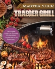 Master Your Traeger Grill : The Complete Traeger Grill & Smoker Cookbook with Tasty Recipes for the Perfect BBQ. - Book