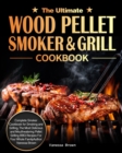 The Ultimate Wood Pellet Grill and Smoker Cookbook : Complete Smoker Cookbook for Smoking and Grilling, The Most Delicious and Mouthwatering Pellet Grilling BBQ Recipes For Your Whole Family - Book