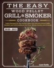 The Easy Wood Pellet Smoker and Grill Cookbook 2020-2021 : Tasty Recipes for the Perfect BBQ&#65292;The Ultimate Wood Pellet Smoker and Grill Cookbook For Your Whole Family And Friends - Book
