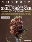 The Easy Wood Pellet Smoker and Grill Cookbook 2020-2021 : Tasty Recipes for the Perfect BBQ&#65292;The Ultimate Wood Pellet Smoker and Grill Cookbook For Your Whole Family And Friends - Book