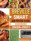 Breville Smart Air Fryer Oven Cookbook 2020-2021 : Affordable, Easy, Fast, Crispy, Delicious & Healthy Recipes for your Breville Smart Air Fryer Oven! - Book