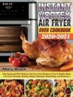 Instant Vortex Air Fryer Oven Cookbook 2020-2021 : Time Saving and Most Delicious Air Fryer Oven Recipes for Fast & Healthy Meals. ( Air Fryer, Roasting, Broiling, Baking, Reheating, Dehydrating, and - Book