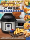 Instant Pot Air Fryer Crisp Cookbook : Healthy and Delicious Recipes for Cooking Easier, Faster and More Enjoyable for You and Your Family - Book