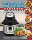 Instant Pot Air Fryer Lid Cookbook For Beginners : Affordable and Flavorful Recipes to Fry, Roast, Bakes and Dehydrate with Your Instant Pot Air fryer Lid - Book