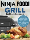 Ninja Foodi Grill Cookbook Beginners : Quick, Easy and Delicious Recipes - Indoor Grilling & Air Frying - The Ultimate Cookbook For Beginners - Book
